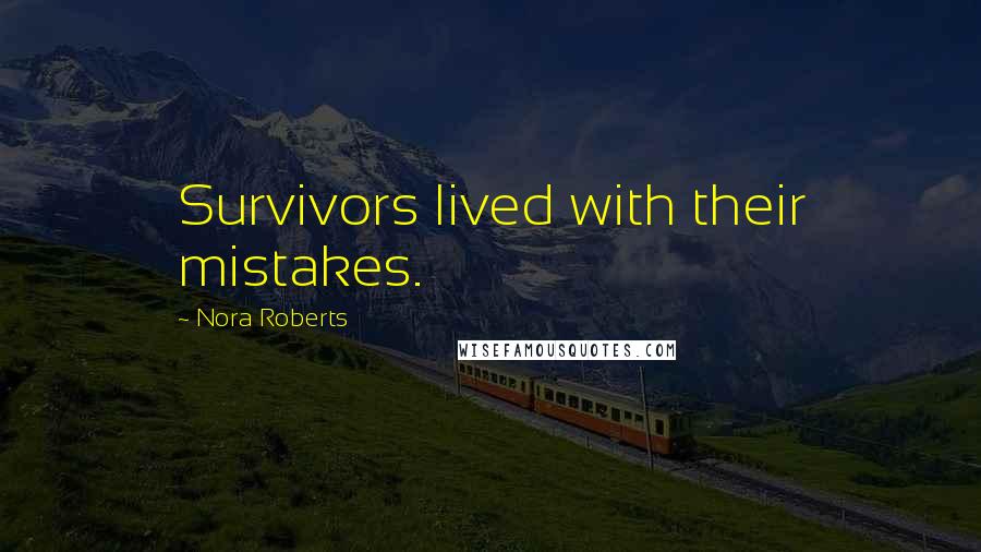 Nora Roberts Quotes: Survivors lived with their mistakes.