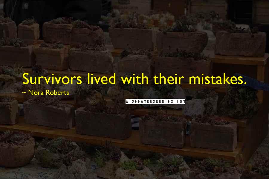 Nora Roberts Quotes: Survivors lived with their mistakes.