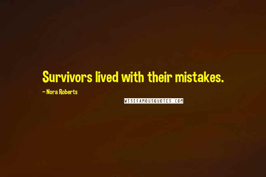 Nora Roberts Quotes: Survivors lived with their mistakes.