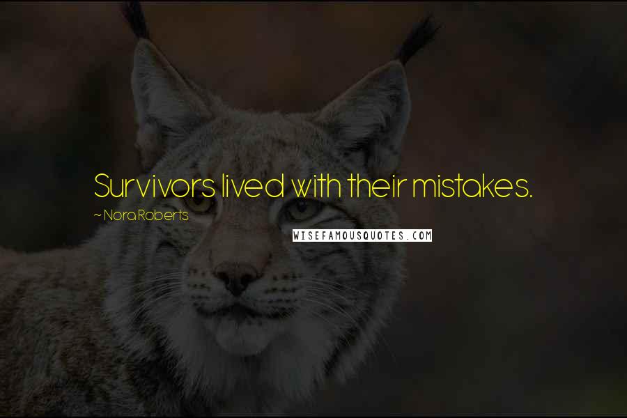 Nora Roberts Quotes: Survivors lived with their mistakes.