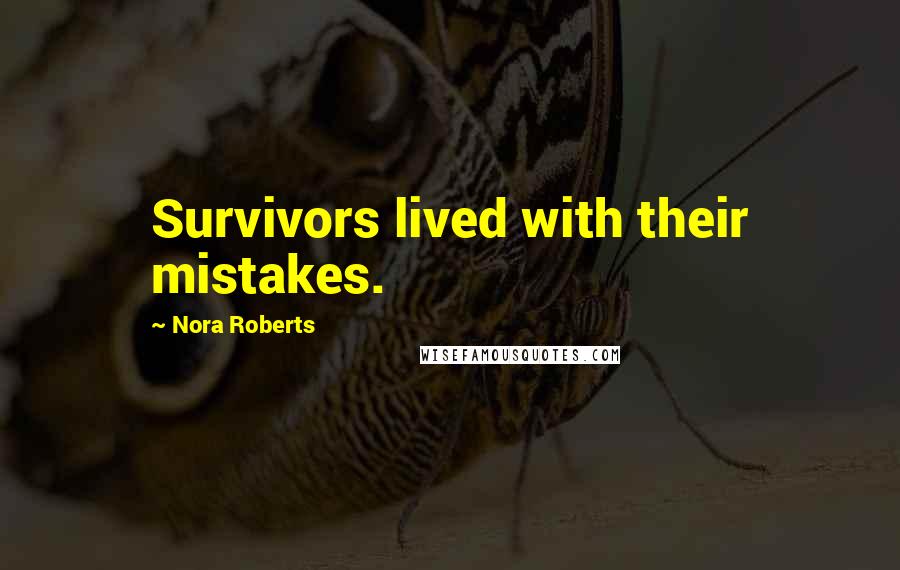 Nora Roberts Quotes: Survivors lived with their mistakes.