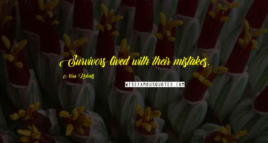 Nora Roberts Quotes: Survivors lived with their mistakes.