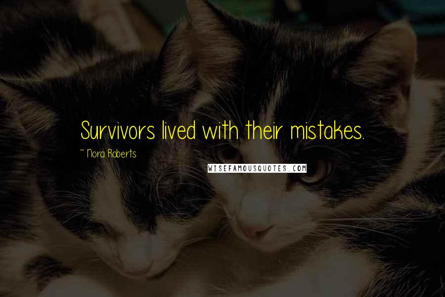 Nora Roberts Quotes: Survivors lived with their mistakes.