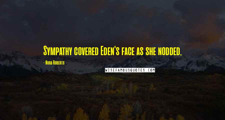 Nora Roberts Quotes: Sympathy covered Eden's face as she nodded.