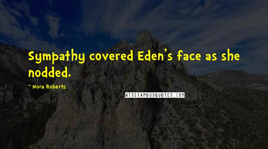 Nora Roberts Quotes: Sympathy covered Eden's face as she nodded.