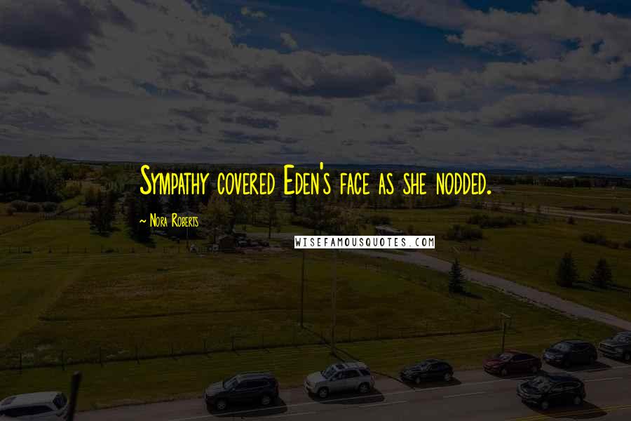 Nora Roberts Quotes: Sympathy covered Eden's face as she nodded.