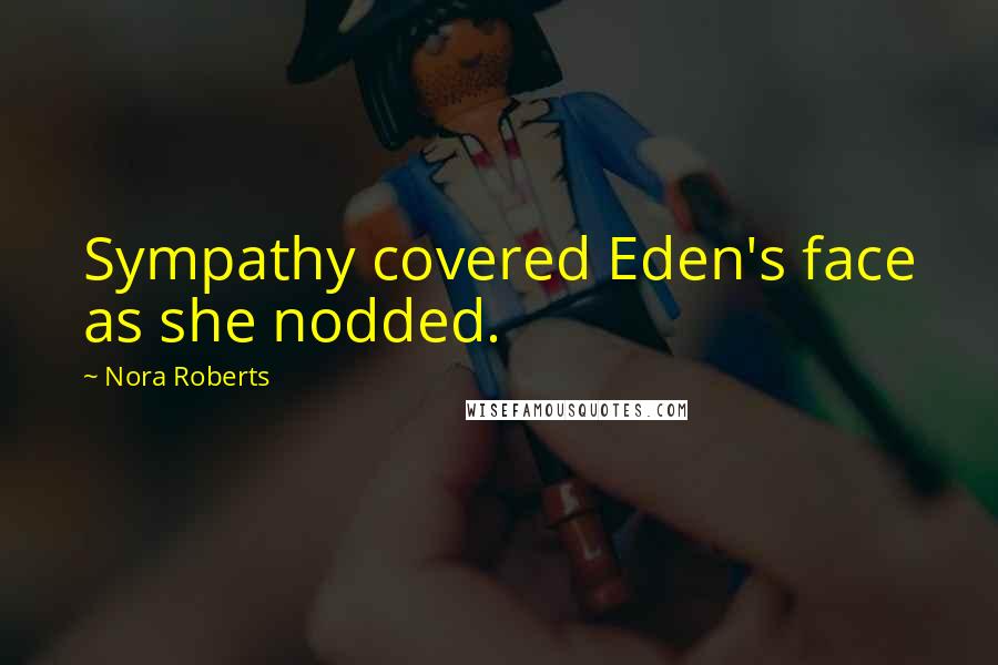 Nora Roberts Quotes: Sympathy covered Eden's face as she nodded.