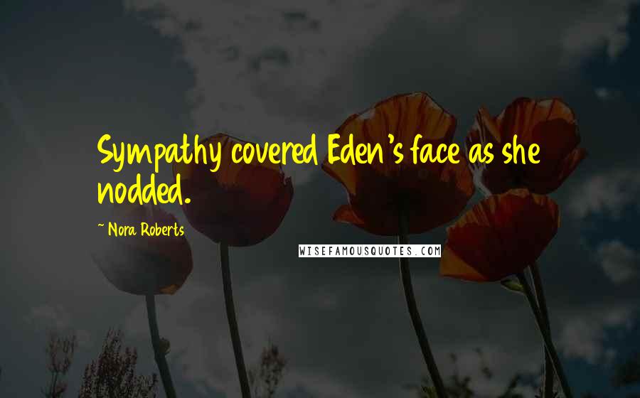 Nora Roberts Quotes: Sympathy covered Eden's face as she nodded.