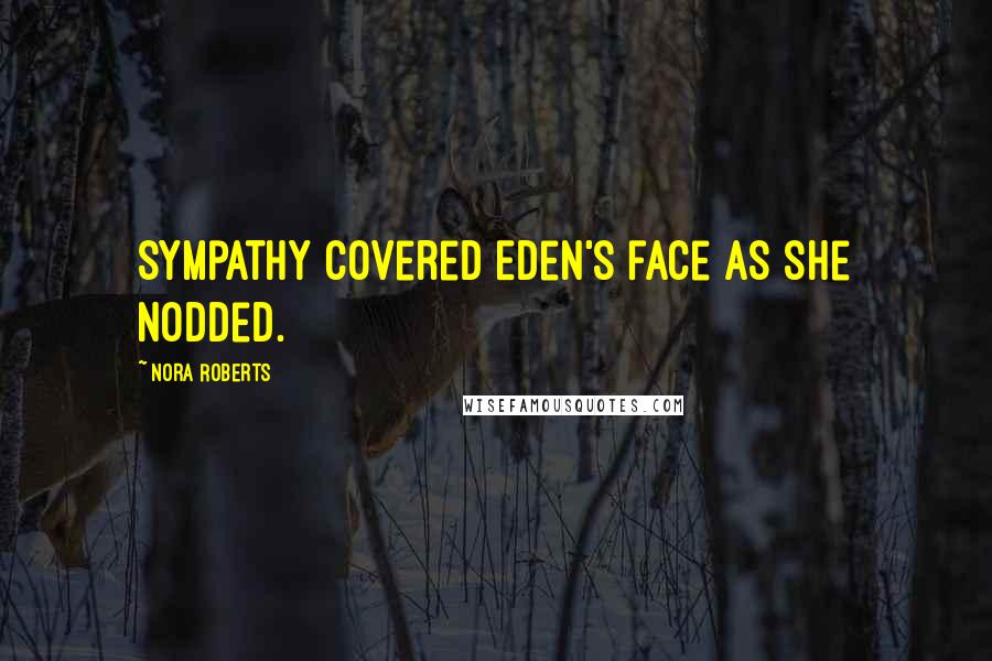 Nora Roberts Quotes: Sympathy covered Eden's face as she nodded.