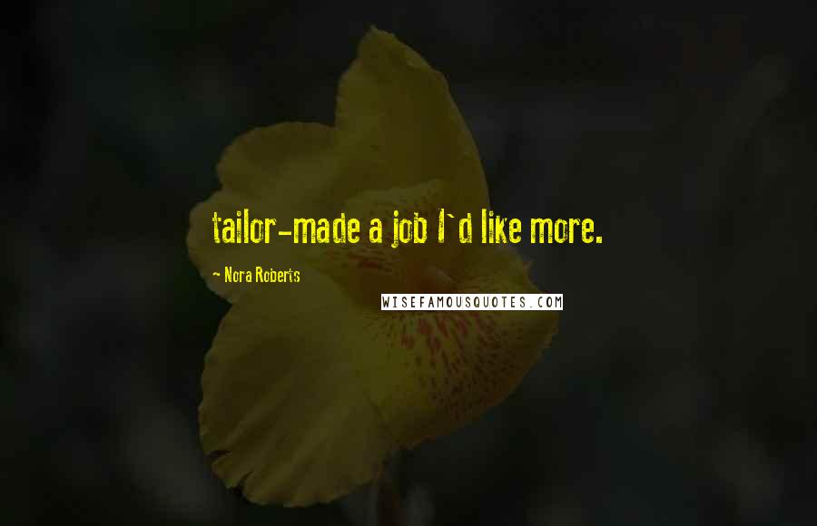 Nora Roberts Quotes: tailor-made a job I'd like more.