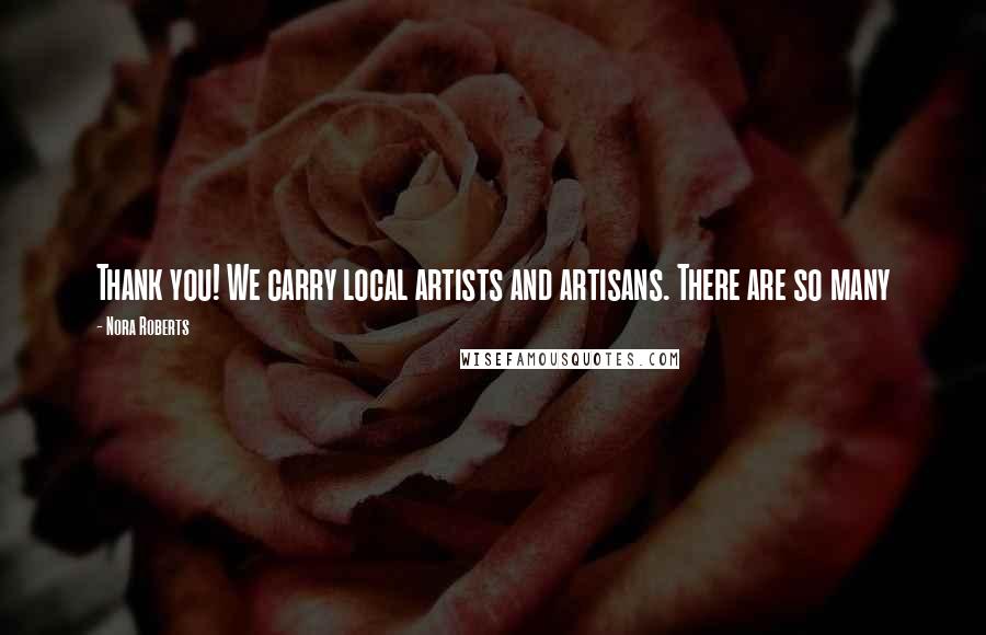 Nora Roberts Quotes: Thank you! We carry local artists and artisans. There are so many