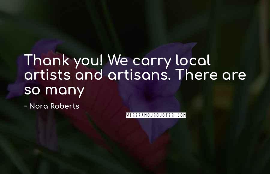 Nora Roberts Quotes: Thank you! We carry local artists and artisans. There are so many
