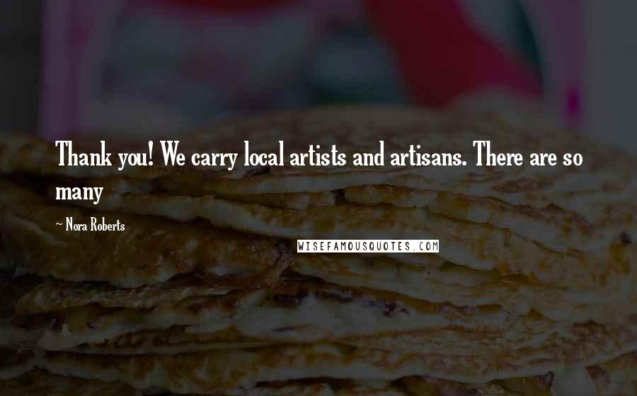 Nora Roberts Quotes: Thank you! We carry local artists and artisans. There are so many