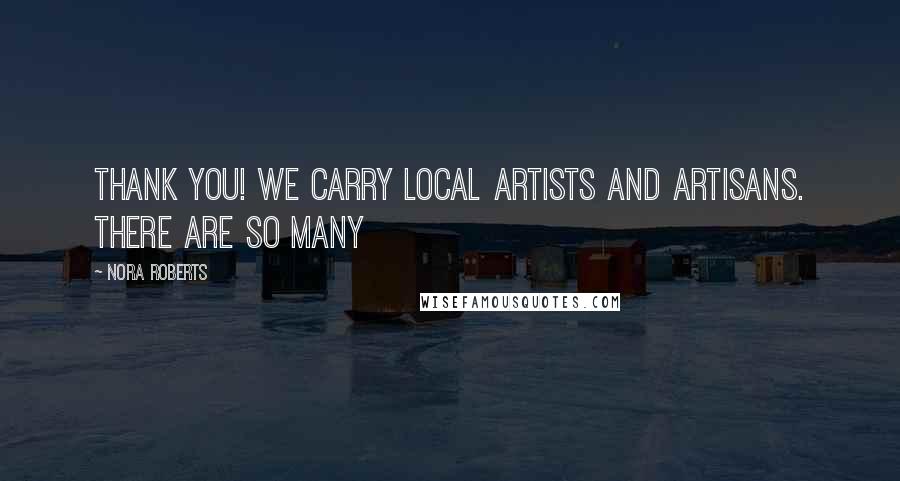 Nora Roberts Quotes: Thank you! We carry local artists and artisans. There are so many