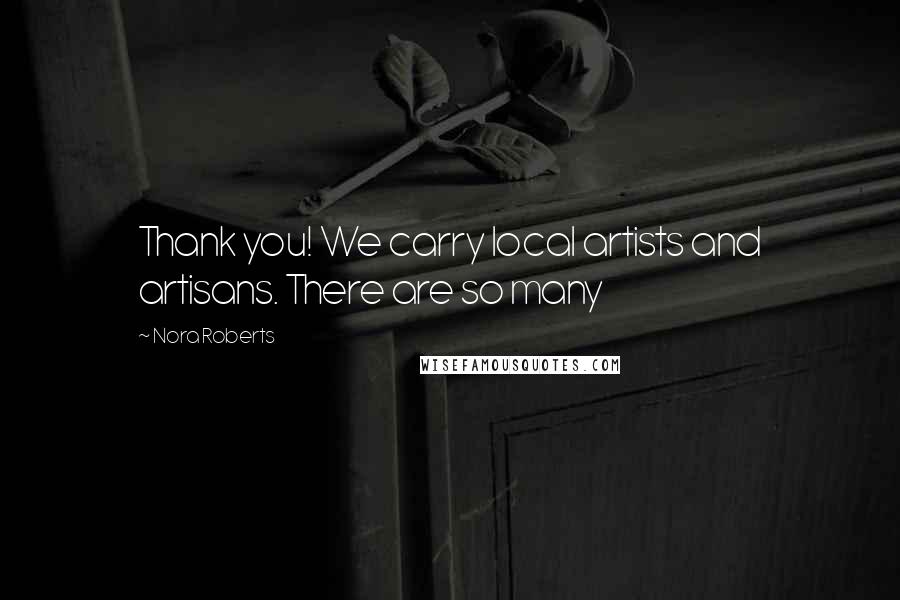 Nora Roberts Quotes: Thank you! We carry local artists and artisans. There are so many