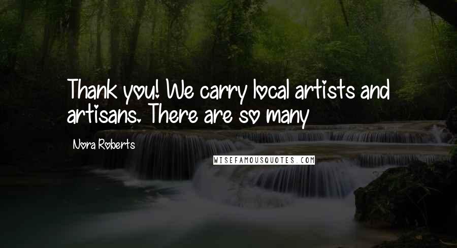 Nora Roberts Quotes: Thank you! We carry local artists and artisans. There are so many