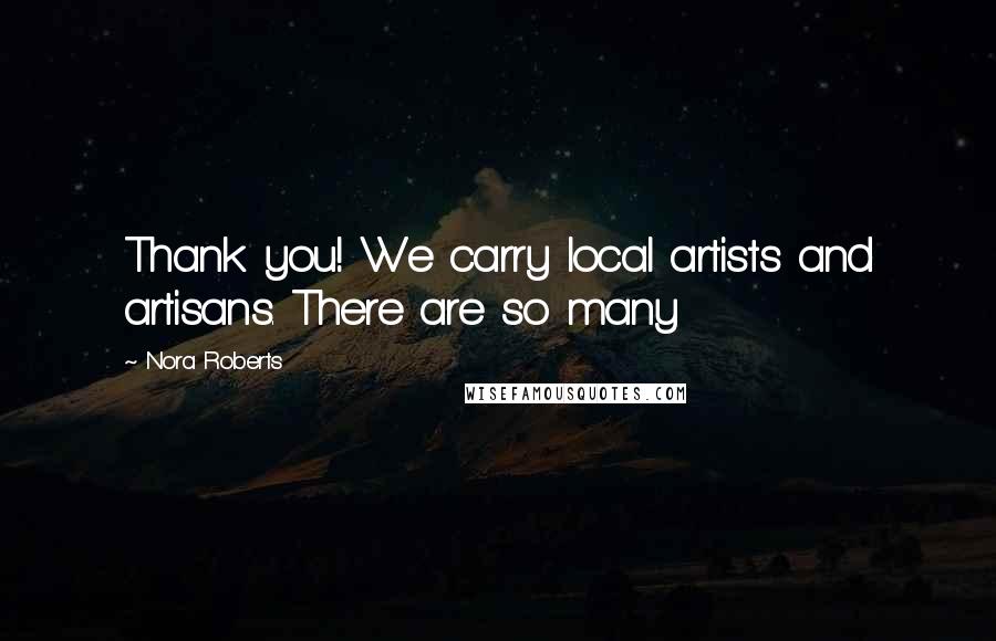 Nora Roberts Quotes: Thank you! We carry local artists and artisans. There are so many