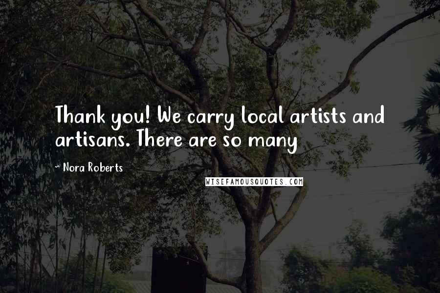 Nora Roberts Quotes: Thank you! We carry local artists and artisans. There are so many