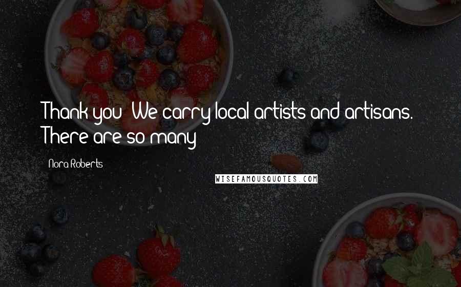 Nora Roberts Quotes: Thank you! We carry local artists and artisans. There are so many