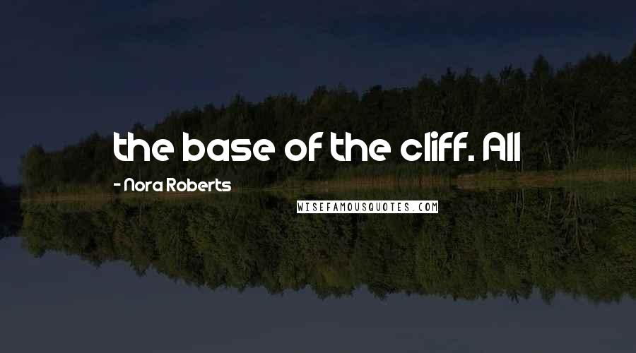 Nora Roberts Quotes: the base of the cliff. All