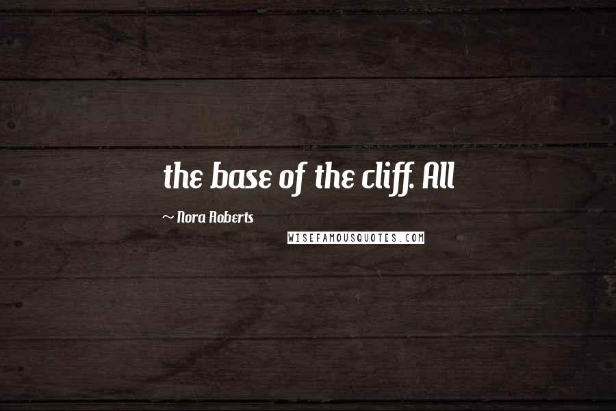 Nora Roberts Quotes: the base of the cliff. All