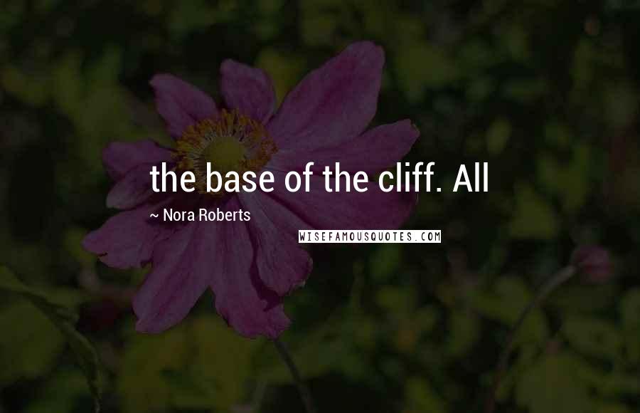 Nora Roberts Quotes: the base of the cliff. All