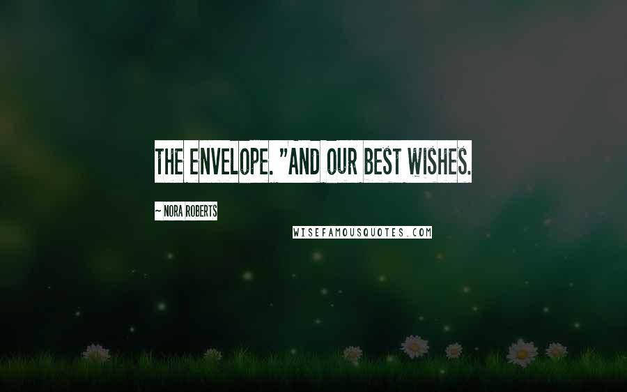 Nora Roberts Quotes: the envelope. "And our best wishes.