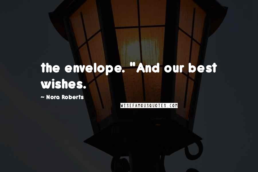 Nora Roberts Quotes: the envelope. "And our best wishes.