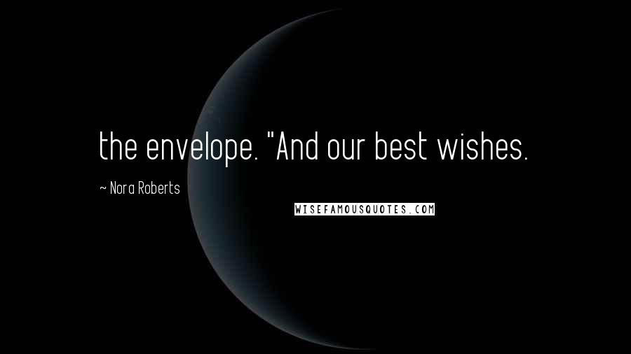 Nora Roberts Quotes: the envelope. "And our best wishes.