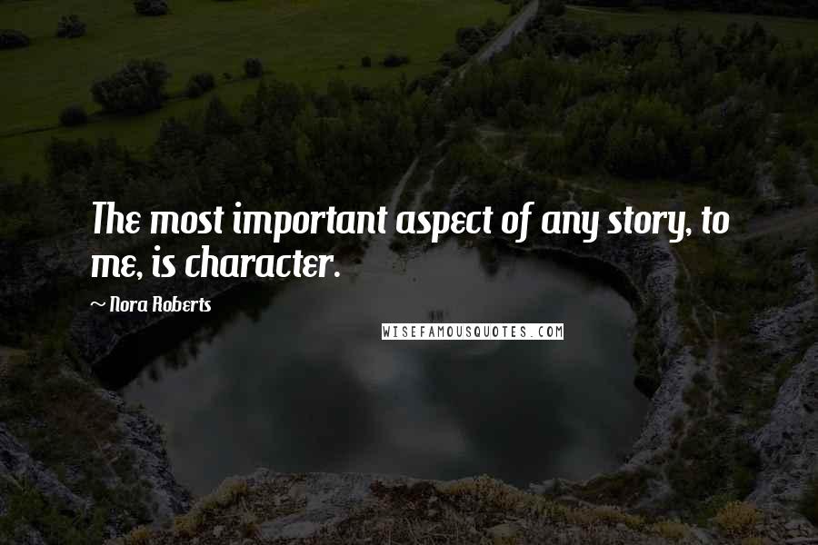 Nora Roberts Quotes: The most important aspect of any story, to me, is character.