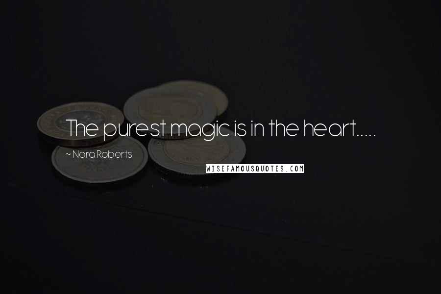 Nora Roberts Quotes: The purest magic is in the heart.....