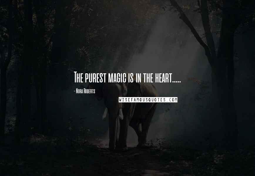 Nora Roberts Quotes: The purest magic is in the heart.....