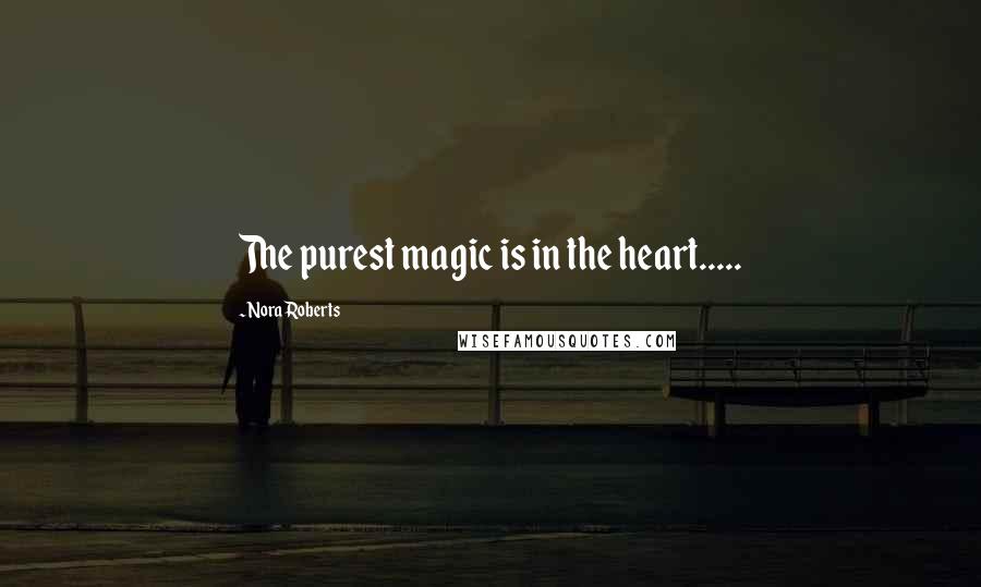 Nora Roberts Quotes: The purest magic is in the heart.....