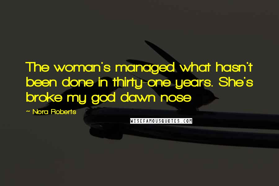 Nora Roberts Quotes: The woman's managed what hasn't been done in thirty-one years. She's broke my god dawn nose