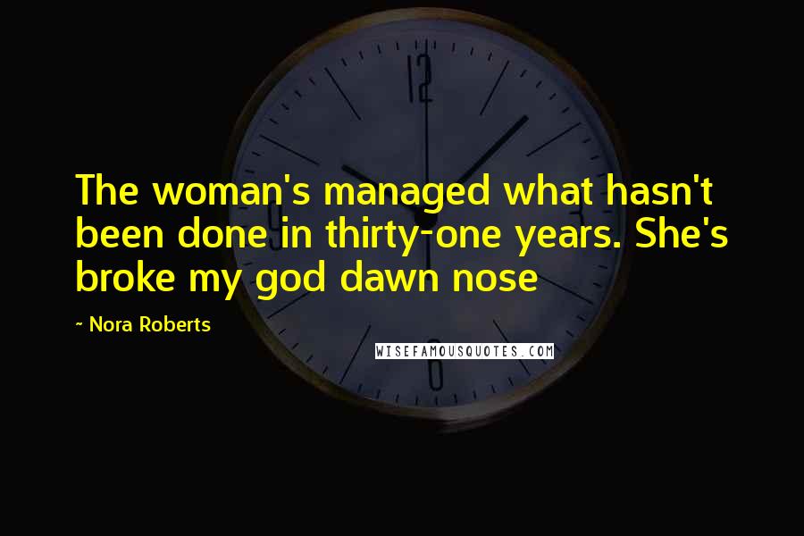 Nora Roberts Quotes: The woman's managed what hasn't been done in thirty-one years. She's broke my god dawn nose