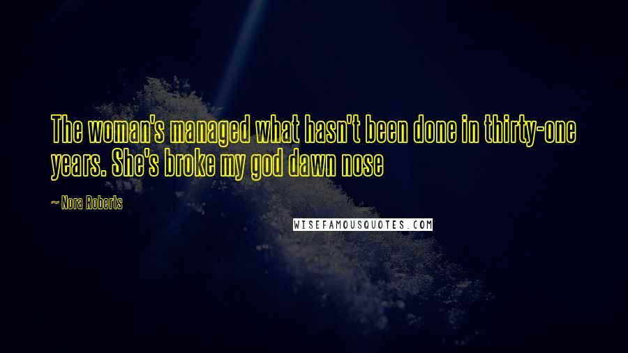 Nora Roberts Quotes: The woman's managed what hasn't been done in thirty-one years. She's broke my god dawn nose