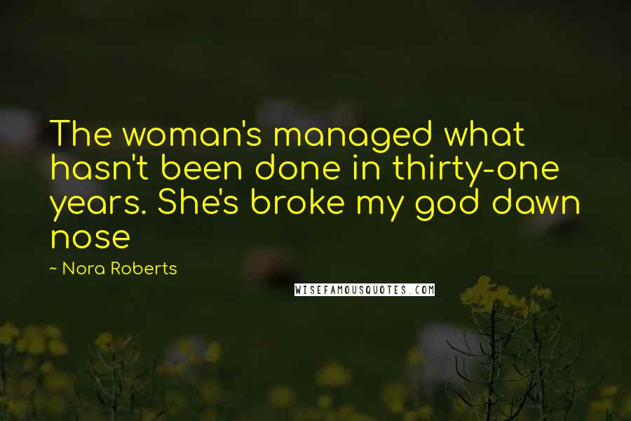 Nora Roberts Quotes: The woman's managed what hasn't been done in thirty-one years. She's broke my god dawn nose