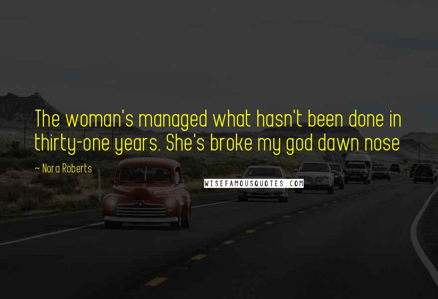 Nora Roberts Quotes: The woman's managed what hasn't been done in thirty-one years. She's broke my god dawn nose