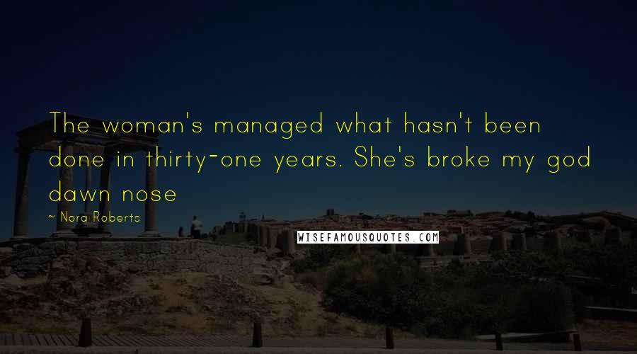 Nora Roberts Quotes: The woman's managed what hasn't been done in thirty-one years. She's broke my god dawn nose