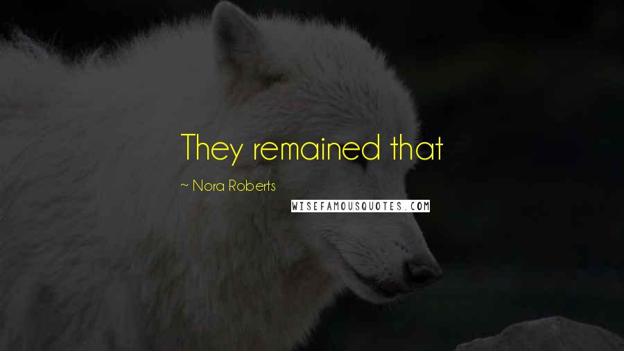 Nora Roberts Quotes: They remained that