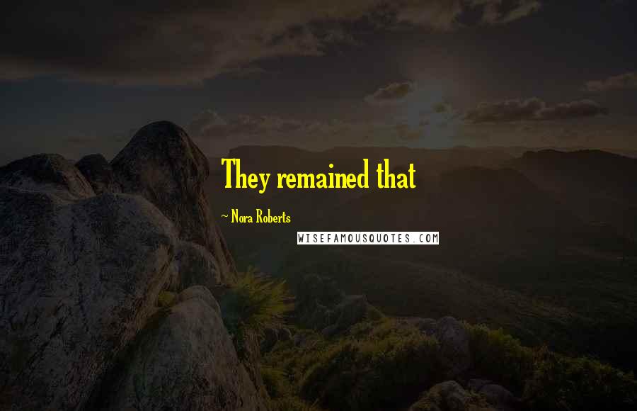 Nora Roberts Quotes: They remained that