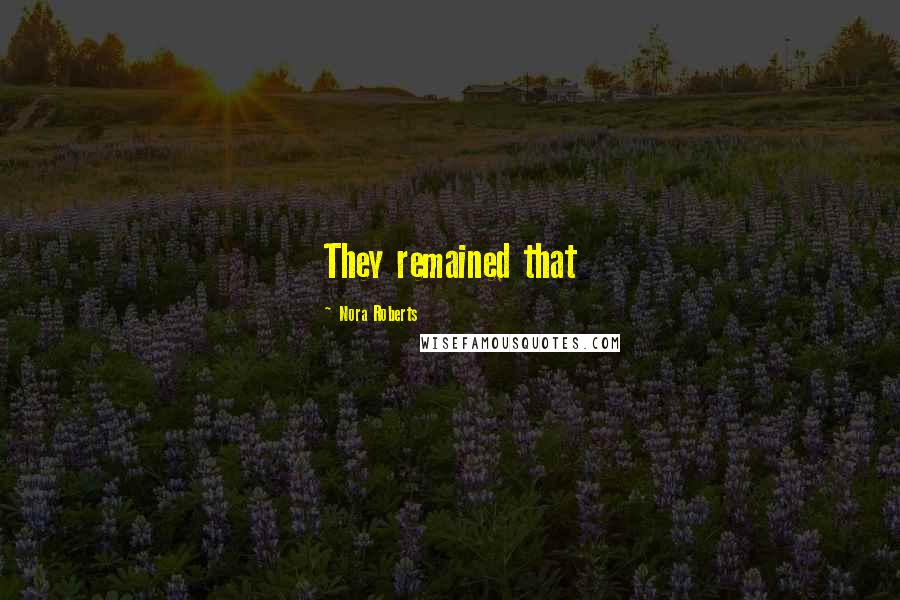 Nora Roberts Quotes: They remained that