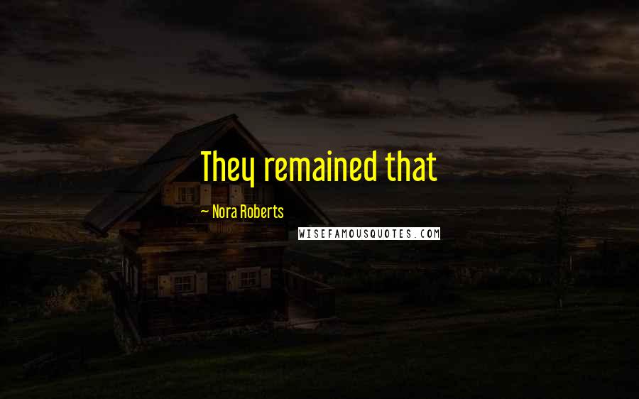 Nora Roberts Quotes: They remained that