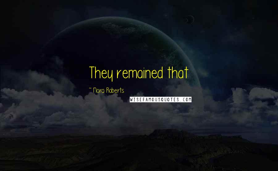 Nora Roberts Quotes: They remained that