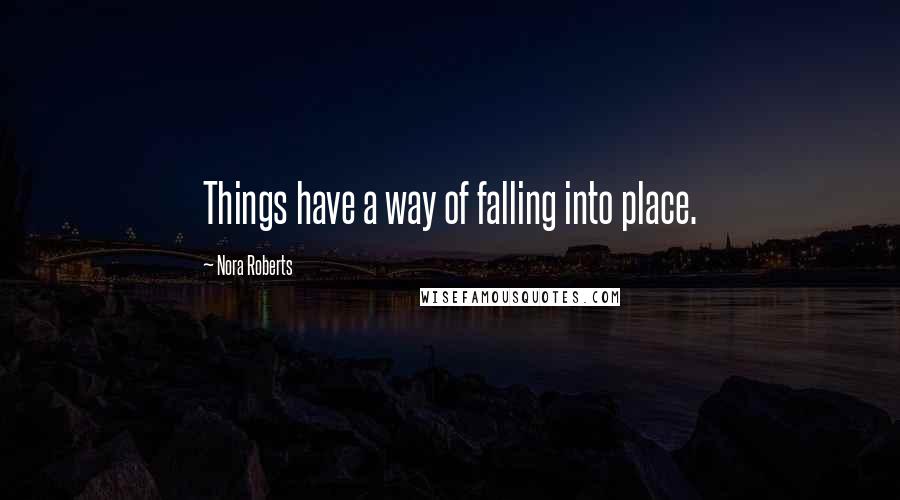 Nora Roberts Quotes: Things have a way of falling into place.