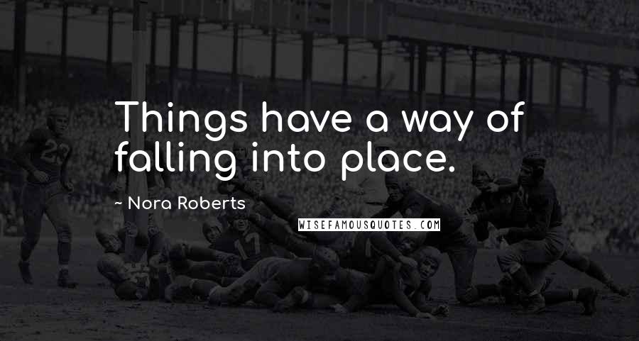 Nora Roberts Quotes: Things have a way of falling into place.