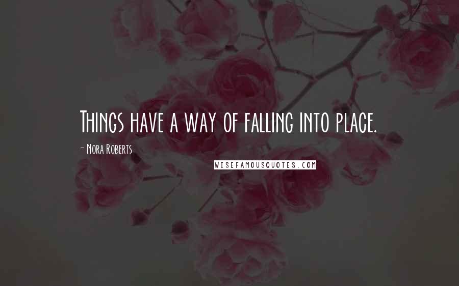 Nora Roberts Quotes: Things have a way of falling into place.