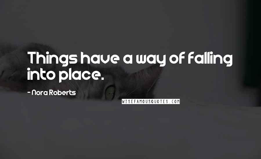 Nora Roberts Quotes: Things have a way of falling into place.