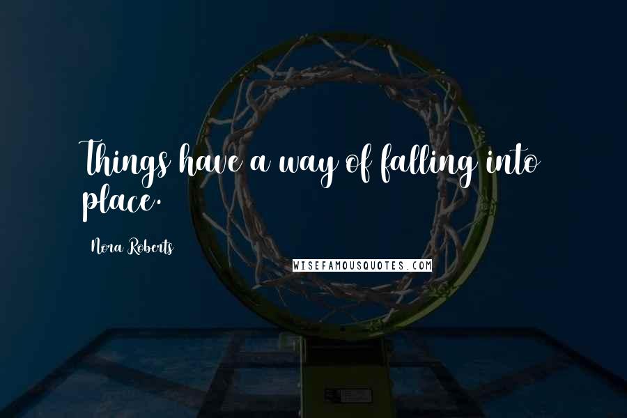Nora Roberts Quotes: Things have a way of falling into place.