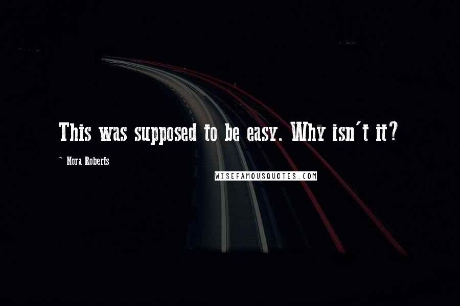 Nora Roberts Quotes: This was supposed to be easy. Why isn't it?
